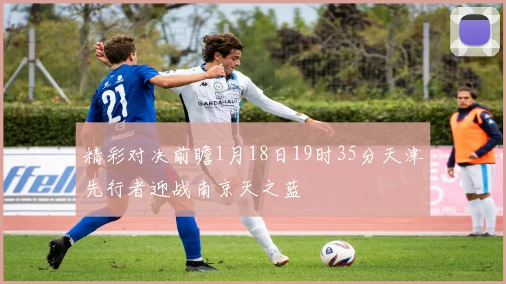 精彩对决前瞻1月18日19时35分天津先行者迎战南京天之蓝
